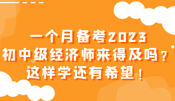 一個(gè)月備考2023初中級(jí)經(jīng)濟(jì)師來(lái)得及嗎？這樣學(xué)還有希望！