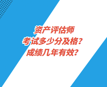 資產(chǎn)評(píng)估師考試多少分及格？成績(jī)幾年有效？