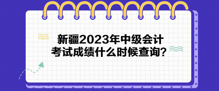 新疆2023年中級(jí)會(huì)計(jì)考試成績(jī)什么時(shí)候查詢？