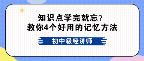 初中級經(jīng)濟師知識點學(xué)完就忘？教你4個好用的記憶方法