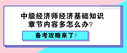 中級(jí)經(jīng)濟(jì)師經(jīng)濟(jì)基礎(chǔ)知識(shí)章節(jié)內(nèi)容多怎么辦？備考攻略來(lái)了！