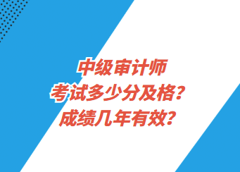 中級(jí)審計(jì)師考試多少分及格？成績(jī)幾年有效？