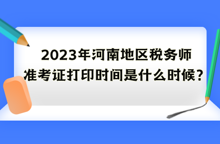 2023年河南地區(qū)稅務(wù)師準(zhǔn)考證打印時(shí)間是什么時(shí)候？