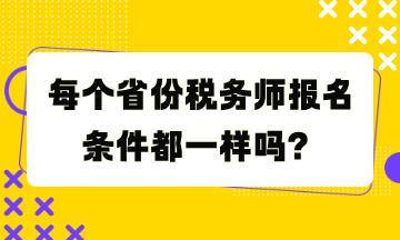 每個省份稅務(wù)師報名條件都一樣嗎？