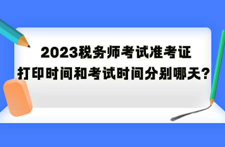 2023稅務(wù)師考試準(zhǔn)考證打印時(shí)間和考試時(shí)間分別是哪天？