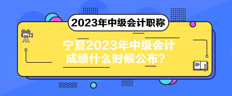 寧夏2023年中級(jí)會(huì)計(jì)成績(jī)什么時(shí)候公布？