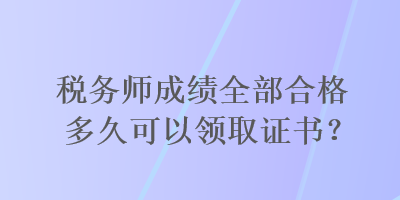 稅務(wù)師成績?nèi)亢细穸嗑每梢灶I(lǐng)取證書？