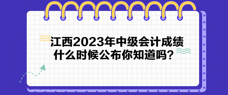 江西2023年中級(jí)會(huì)計(jì)成績(jī)什么時(shí)候公布你知道嗎？