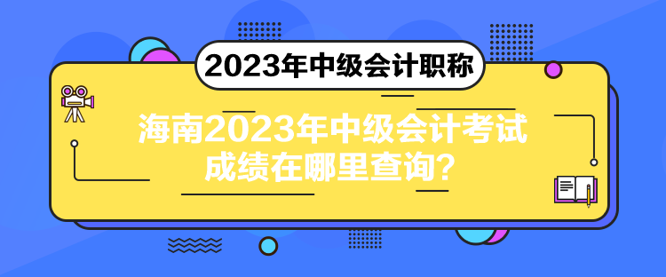 海南2023年中級會計(jì)考試成績在哪里查詢？