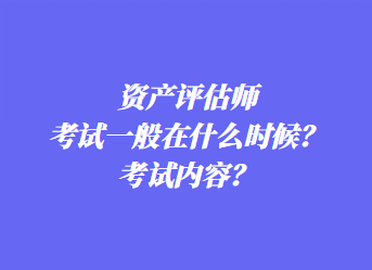 資產(chǎn)評(píng)估師考試一般在什么時(shí)候？考試內(nèi)容？