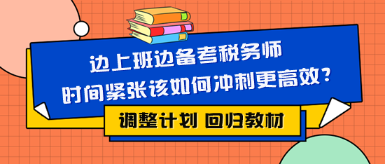 邊上班邊備考稅務(wù)師時(shí)間緊張?jiān)撊绾螐?fù)習(xí)更有效？