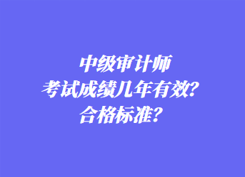 中級審計師考試成績幾年有效？合格標(biāo)準(zhǔn)？