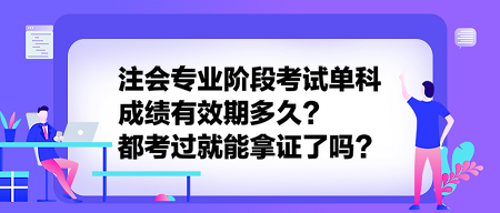 注會(huì)專業(yè)階段考試單科成績(jī)有效期多久？都考過(guò)就能拿證了嗎？