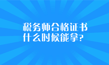 稅務(wù)師合格證書什么時候能拿？