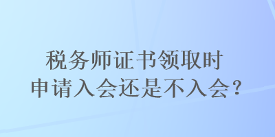 稅務師證書領取時申請入會還是不入會？