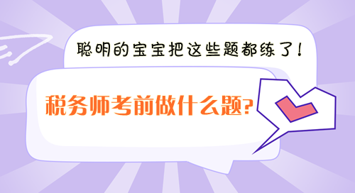 稅務(wù)師考前沖刺做什么題？聰明的寶寶把這些題都練了！