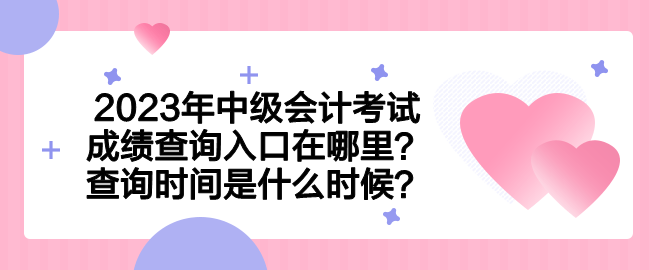 2023年中級會計(jì)考試成績查詢?nèi)肟谠谀睦?？查詢時間是什么時候？