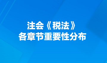 注會《稅法》各章節(jié)重要性分布！