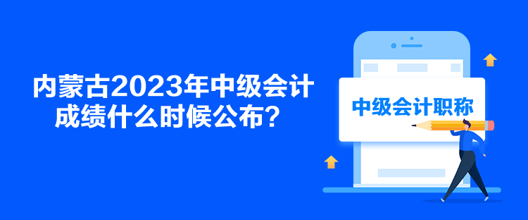 內(nèi)蒙古2023年中級會計成績什么時候公布？