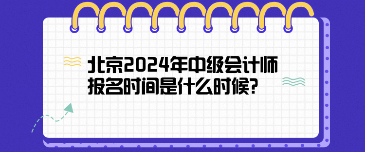 北京2024年中級(jí)會(huì)計(jì)師報(bào)名時(shí)間是什么時(shí)候？