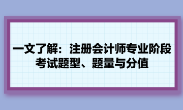 一文了解：注冊(cè)會(huì)計(jì)師專業(yè)階段考試題型、題量與分值