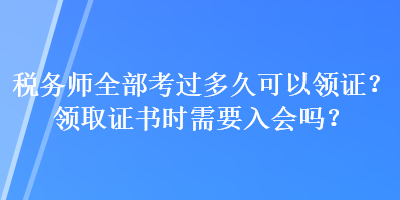 稅務(wù)師全部考過(guò)多久可以領(lǐng)證？領(lǐng)取證書時(shí)需要入會(huì)嗎？