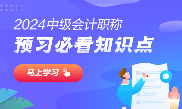 2024中級會(huì)計(jì)實(shí)務(wù)預(yù)習(xí)必看知識點(diǎn)