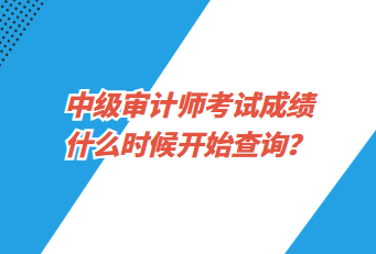 中級審計(jì)師考試成績什么時(shí)候開始查詢？