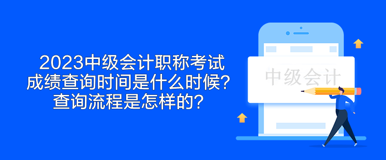 2023中級會計職稱考試成績查詢時間是什么時候？查詢流程是怎樣的？