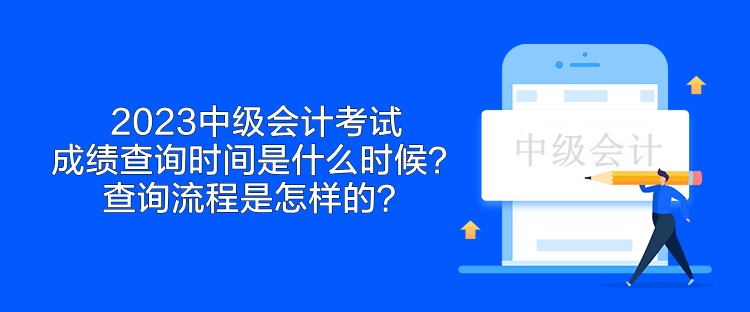 2023中級(jí)會(huì)計(jì)考試成績(jī)查詢時(shí)間是什么時(shí)候？查詢流程是怎樣的？