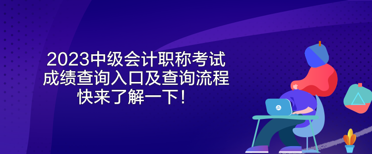 2023中級(jí)會(huì)計(jì)職稱(chēng)考試成績(jī)查詢(xún)?nèi)肟诩安樵?xún)流程 快來(lái)了解一下！