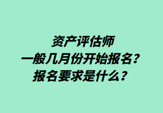 資產(chǎn)評估師一般幾月份開始報名？報名要求是什么？