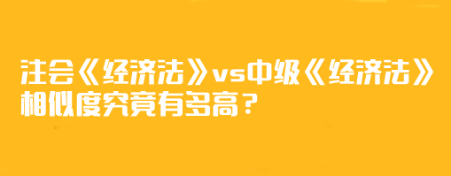 【相似度分析】注會《經(jīng)濟法》vs中級《經(jīng)濟法》相似度究竟有多高？