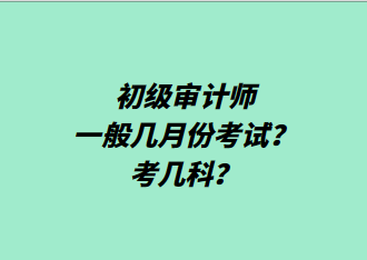 初級審計師一般幾月份考試？考幾科？