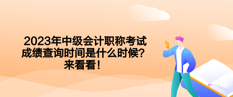 2023年中級會計職稱考試成績查詢時間是什么時候？來看看！