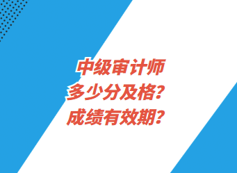 中級審計(jì)師多少分及格？成績有效期？