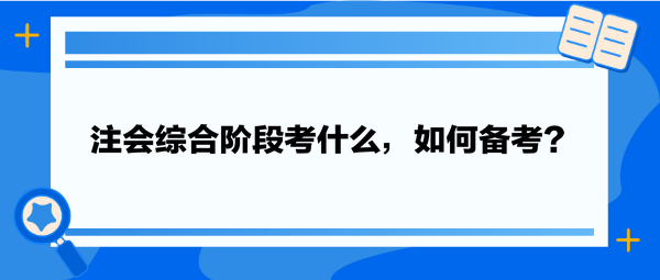 注會綜合階段考什么，如何備考？