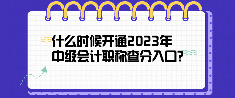 什么時(shí)候開通2023年中級(jí)會(huì)計(jì)職稱查分入口？