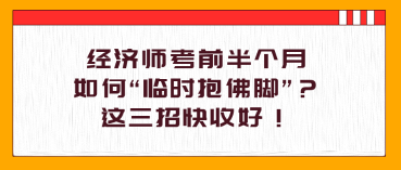 經(jīng)濟師考前半個月，如何“臨時抱佛腳”？這三招快收好！