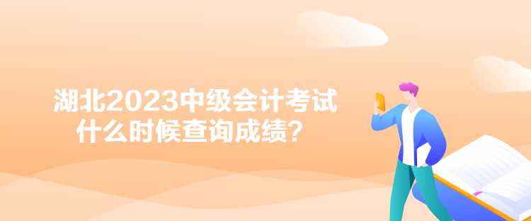 湖北2023中級(jí)會(huì)計(jì)考試什么時(shí)候查詢成績(jī)？