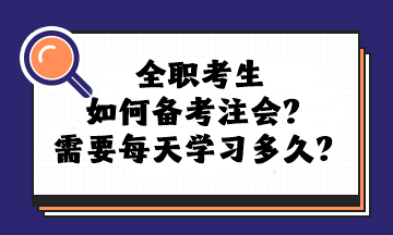 全職考生如何備考注會？需要每天學(xué)習(xí)多久？