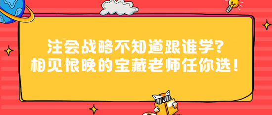 注會戰(zhàn)略不知道跟誰學(xué)？相見恨晚的寶藏老師任你選！