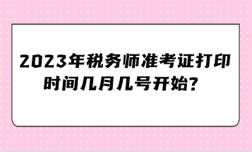 2023年稅務師準考證打印時間幾月幾號開始？