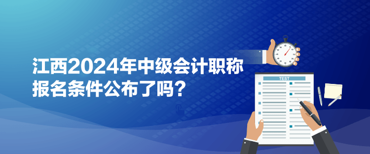 江西2024年中級(jí)會(huì)計(jì)職稱報(bào)名條件公布了嗎？