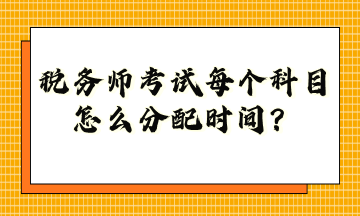 稅務(wù)師考試每個科目怎么分配時間？