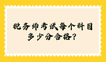 稅務(wù)師考試每個科目多少分合格？