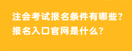 注會(huì)考試報(bào)名條件有哪些？報(bào)名入口官網(wǎng)是什么？