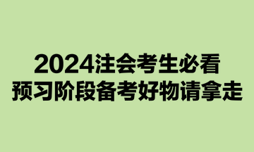 2024注會考生必看：預(yù)習(xí)階段備考好物請拿走