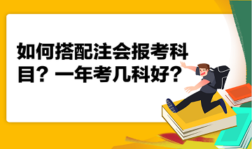 如何搭配注會(huì)報(bào)考科目？一年考幾科好？