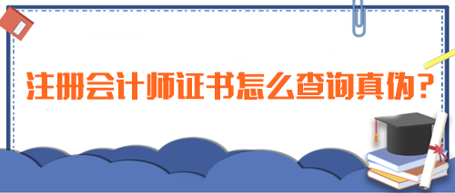 注冊會(huì)計(jì)師證書怎么查詢真?zhèn)?？一招教你辨別真假！